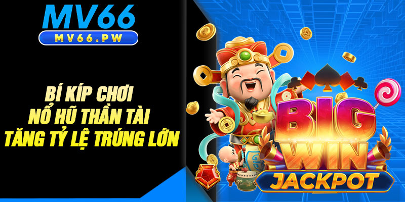 Bí Kíp Chơi Nổ Hũ Thần Tài Tăng Tỷ Lệ Trúng Lớn 