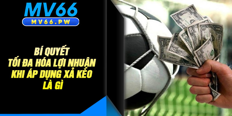 Bí Quyết Tối Đa Hóa Lợi Nhuận Khi Áp Dụng Xả Kèo Là Gì