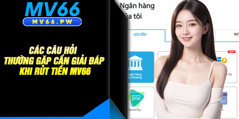 Các Câu Hỏi Thường Gặp Cần Giải Đáp Khi Rút Tiền MV66