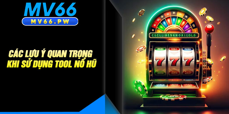 Các Lưu Ý Quan Trọng Khi Sử Dụng Tool Nổ Hũ