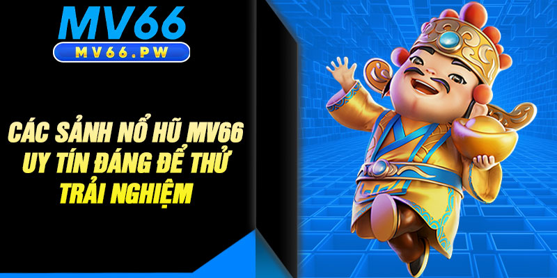 Các Sảnh Nổ Hũ MV66 Uy Tín Đáng Để Thử Trải Nghiệm