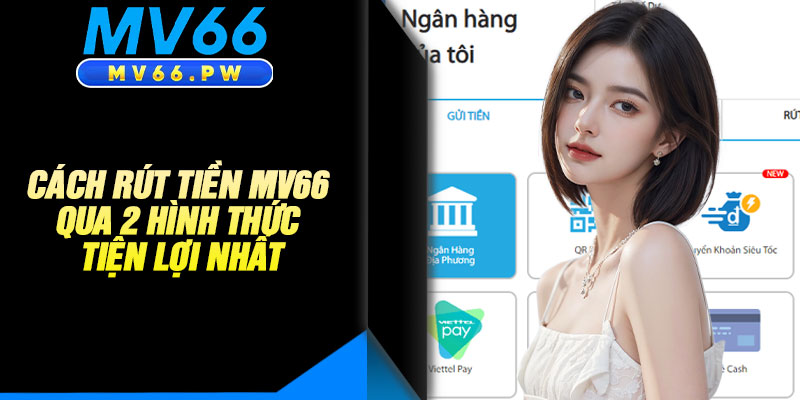 Cách Rút Tiền MV66 Qua 2 Hình Thức Tiện Lợi Nhất