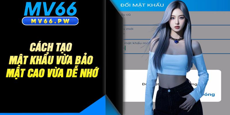 Cách Tạo Mật Khẩu Vừa Bảo Mật Cao Vừa Dễ Nhớ