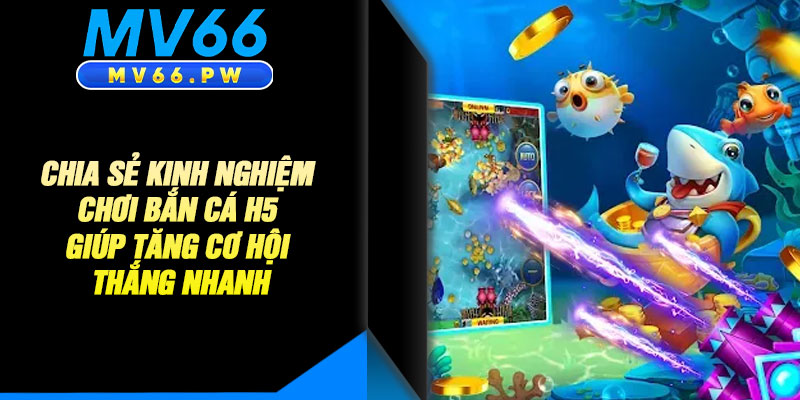 Chia Sẻ Kinh Nghiệm Chơi Bắn Cá H5 Giúp Tăng Cơ Hội Thắng Nhanh
