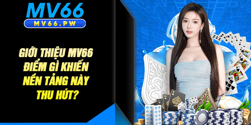 Giới Thiệu MV66 - Điểm Gì Khiến Nền Tảng Này Thu Hút?