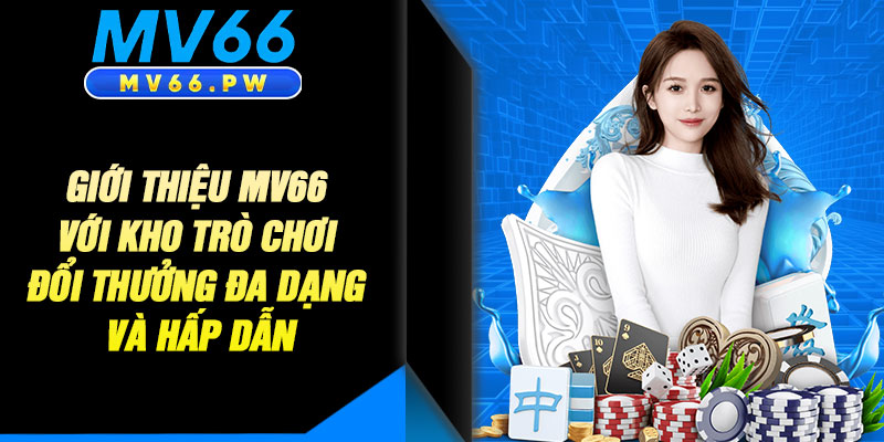 Giới Thiệu MV66 Với Kho Trò Chơi Đổi Thưởng Đa Dạng Và Hấp Dẫn