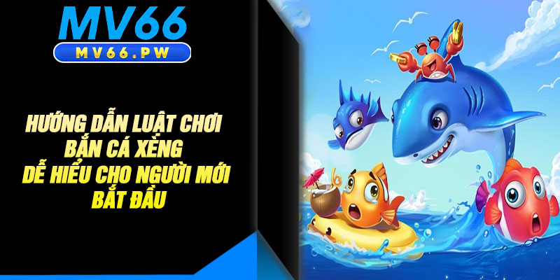 Hướng Dẫn Luật Chơi Bắn Cá Xèng Dễ Hiểu Cho Người Mới Bắt Đầu