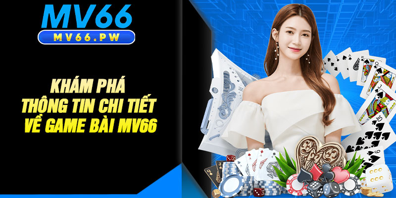 Khám Phá Thông Tin Chi Tiết Về Game Bài MV66