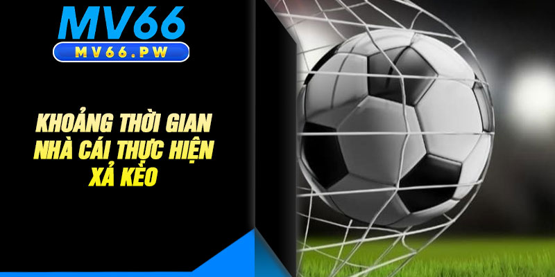 Khoảng Thời Gian Nhà Cái Thực Hiện Xả Kèo Thường Là Lúc