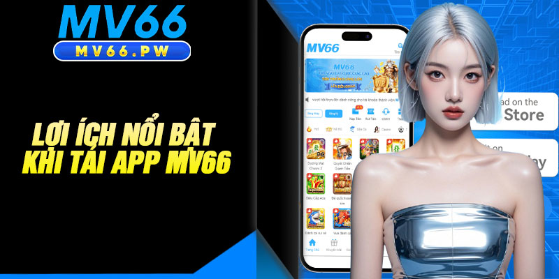 Lợi Ích Nổi Bật Khi Tải App MV66