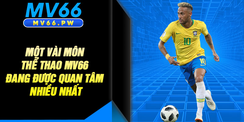 Một Vài Môn Thể Thao MV66 Đang Được Quan Tâm Nhiều Nhất