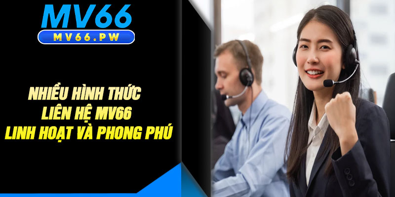 Nhiều Hình Thức Liên Hệ MV66 Linh Hoạt Và Phong Phú