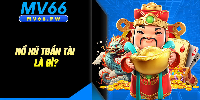 Nổ Hũ Thần Tài Là Gì?