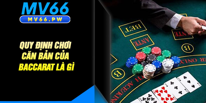 Quy Định Chơi Căn Bản Của Baccarat Là Gì