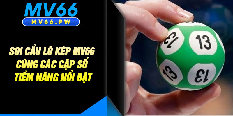 Soi Cầu Lô Kép MV66 Cùng Các Cặp Số Tiềm Năng Nổi Bật