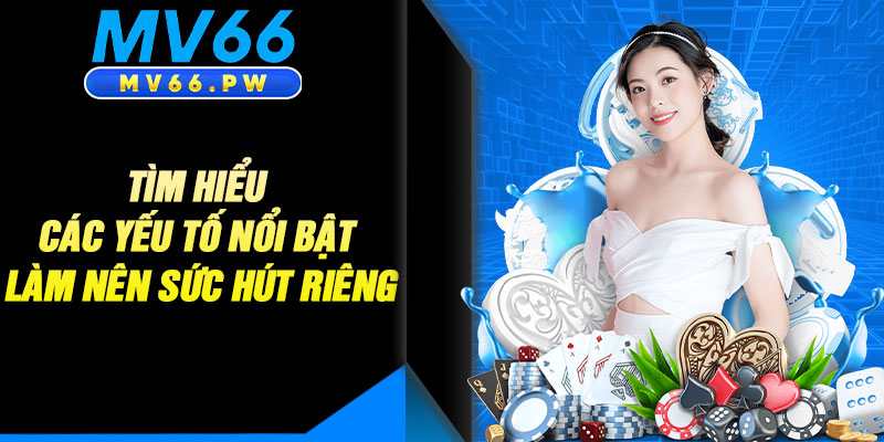 Tìm Hiểu Các Yếu Tố Nổi Bật Làm Nên Sức Hút Riêng