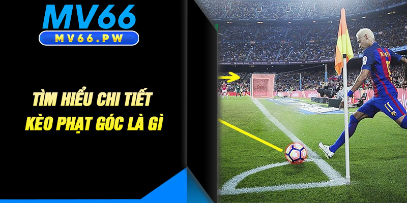 Tìm Hiểu Chi Tiết Kèo Phạt Góc Là Gì