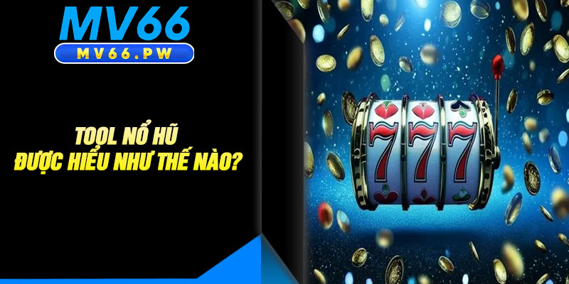 Tool Nổ Hũ Được Hiểu Như Thế Nào? 